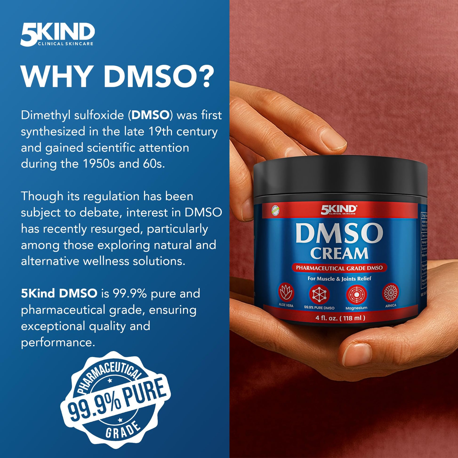 5Kind DMSO Cream for Pain Relief 4 fl oz - 99.9% Pure DMSO Pharmaceutical Grade Cream - Aloe Vera, Magnesium, Arnica & Menthol - Topical Muscle and Joint Pain Relief - Registered NDC - Made in USA 5kind clinical skincareBuy Supplements Australia